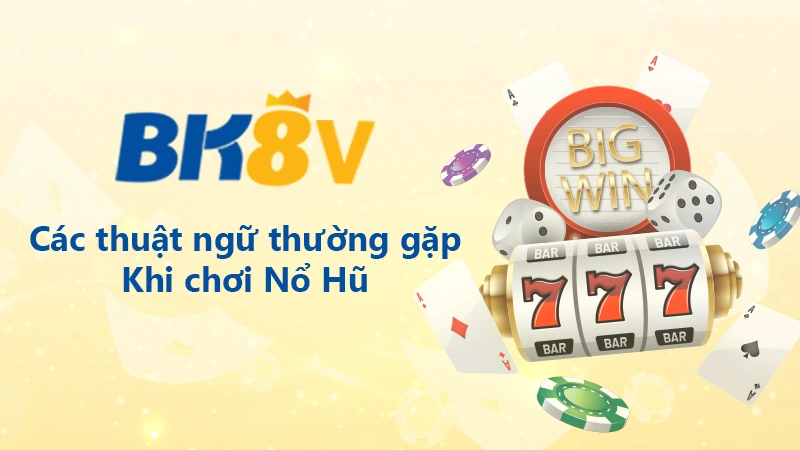 Thuật ngữ cần bỏ túi khi chơi nổ hũ