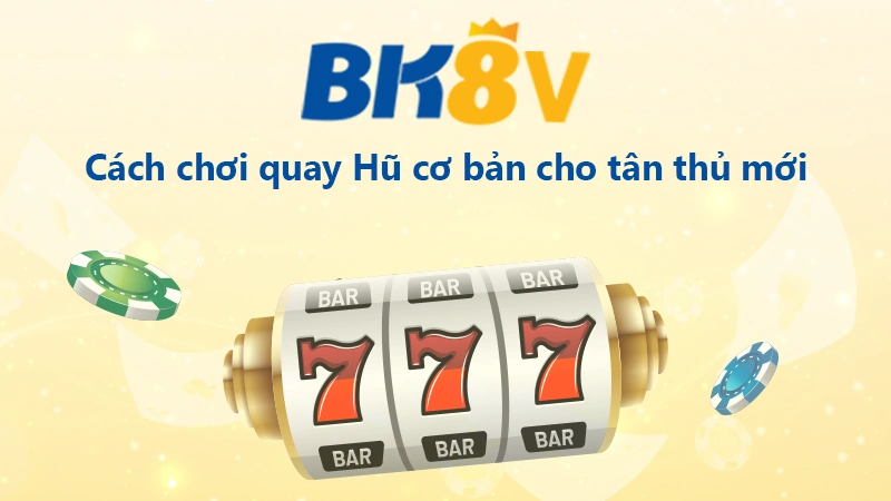 cách chơi nỗ hũ BK8 cơ bản 