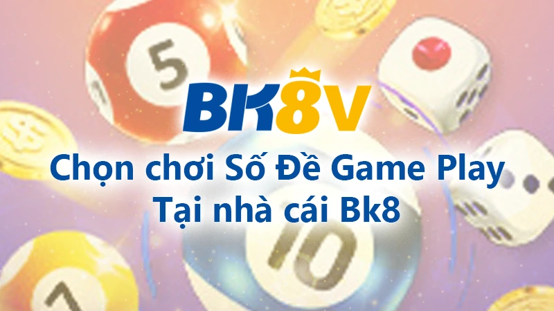 Chọn chơi số đề game play tại Bk8