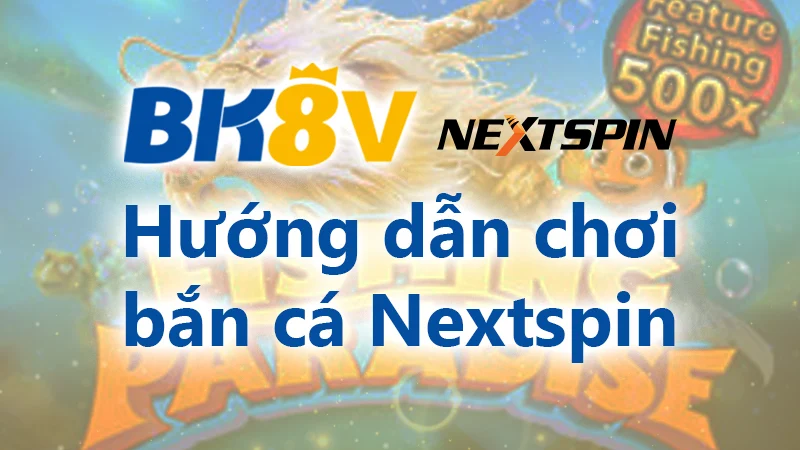 Hướng dẫn chơi bắn cá nextspin