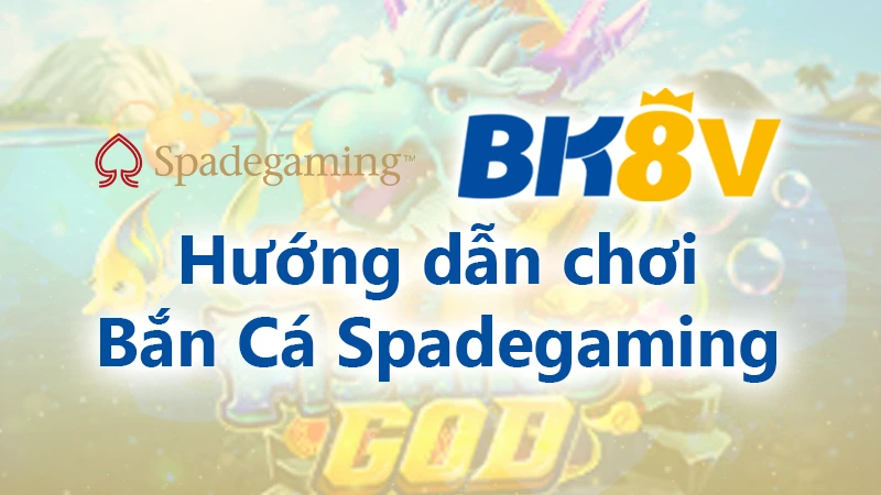 Hướng dẫn chơi bắn cá Spadegaming