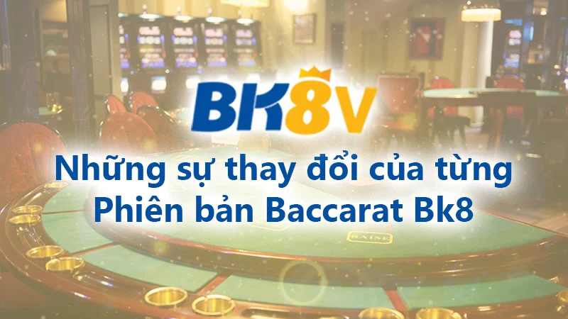 Sự thay đổi từng phiên bản Baccarat