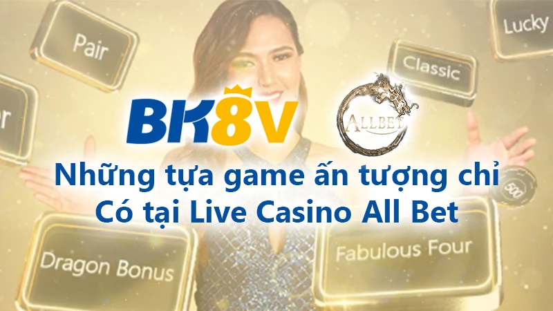 Những tựa game ấn tượng chỉ có ở allbet