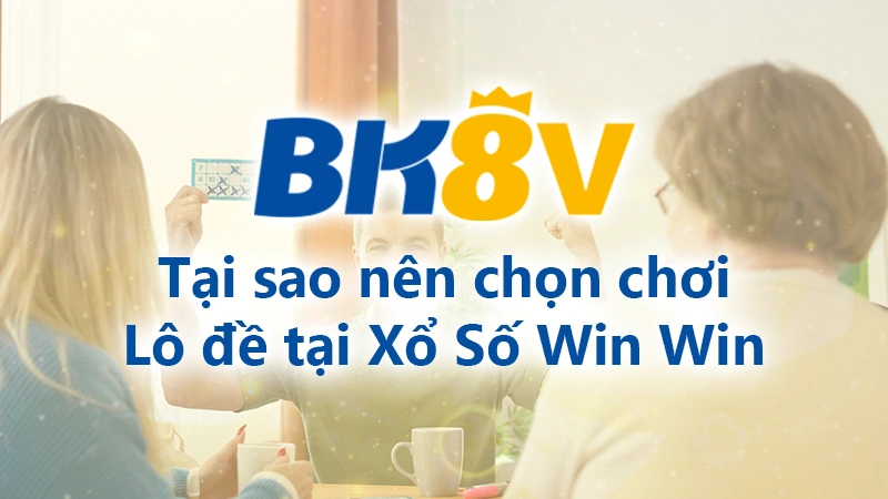 Tại sao nên chơi lô đề xổ số win win 