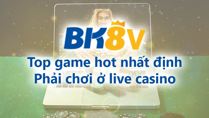 Top game nhất định chơi live casino