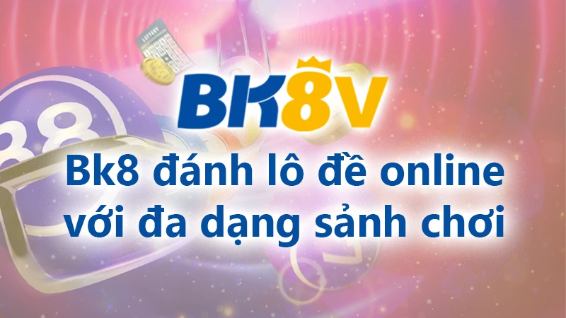 Bk8 đánh lô đề online