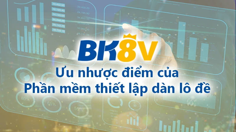 Ưu nhược phần mềm thiết lập dàn lô 